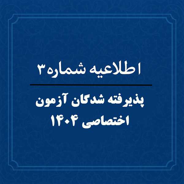 اطلاعیه شماره 3: پذیرفته شدگان آزمون 1404 